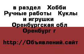  в раздел : Хобби. Ручные работы » Куклы и игрушки . Оренбургская обл.,Оренбург г.